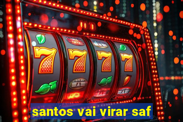 santos vai virar saf